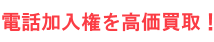 電話加入権高価買取